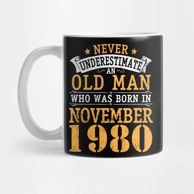 Never Underestimate An Old Man Who Was Born In November 1980 Happy Birthday 40 Years Old To Me You by bakhanh123